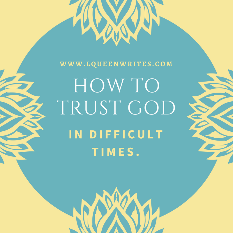 HOW TO TRUST GOD IN DIFFICULT TIMES X MY FAITH LESSONS| LQUEENWRITES